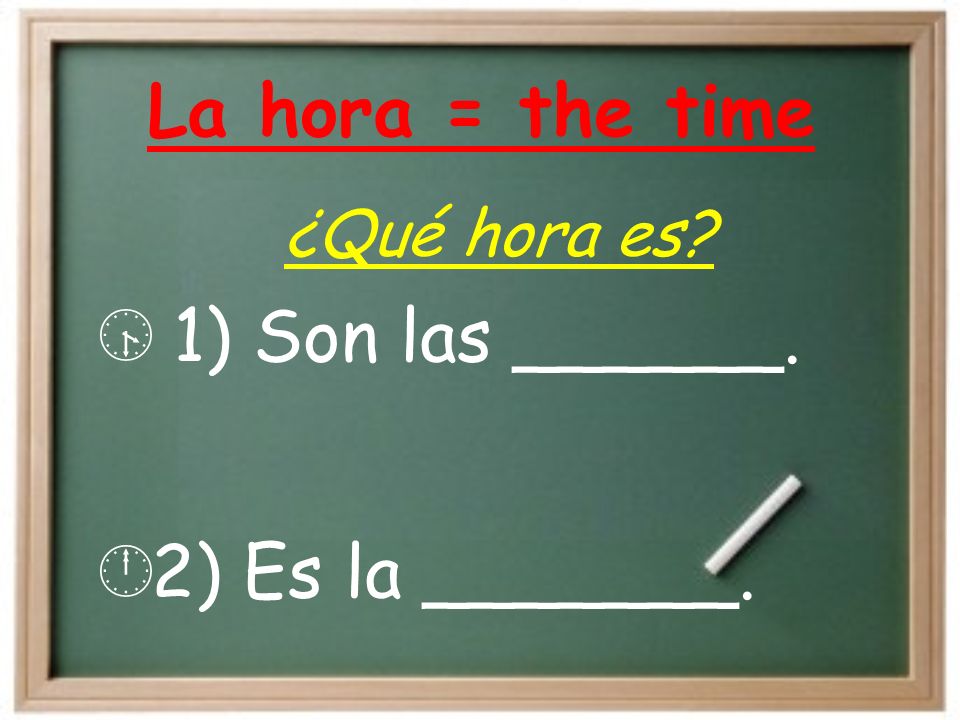 La hora = the time 1) Son las ______. 2) Es la _______. ¿Qué hora es