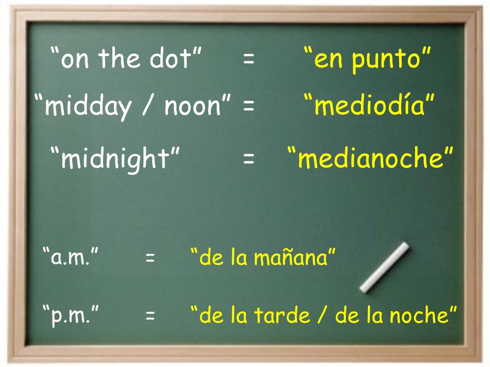 on the dot en punto = midnight medianoche midday / noon
