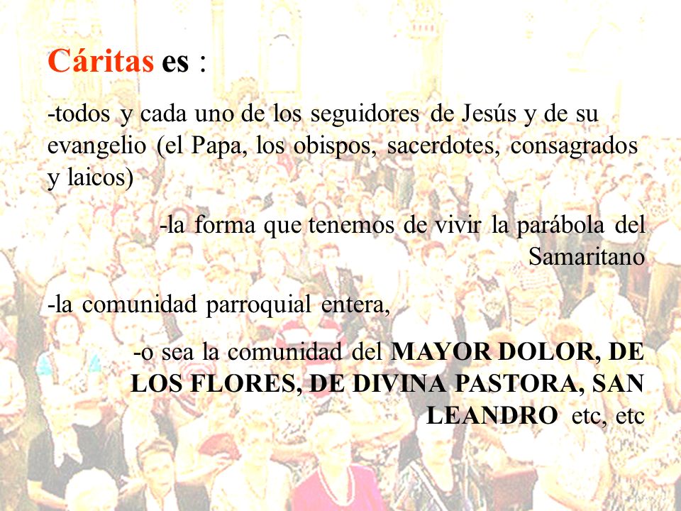 Cáritas es : -todos y cada uno de los seguidores de Jesús y de su evangelio (el Papa, los obispos, sacerdotes, consagrados y laicos)