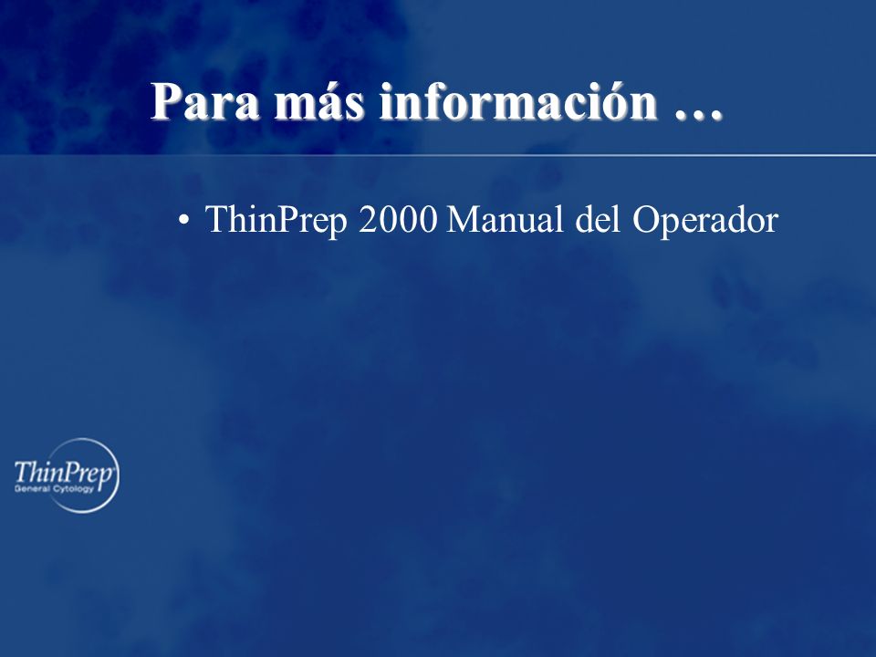 Para más información … ThinPrep 2000 Manual del Operador