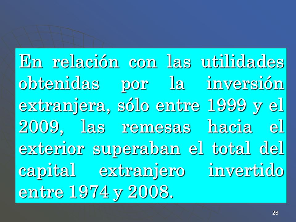En relación con las utilidades obtenidas por la inversión extranjera, sólo entre 1999 y el 2009, las remesas hacia el exterior superaban el total del capital extranjero invertido entre 1974 y 2008.