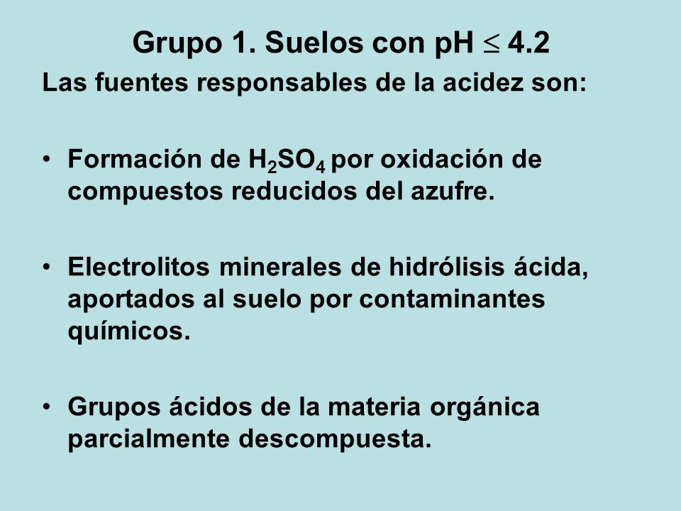 Grupo 1. Suelos con pH  4.2 Las fuentes responsables de la acidez son: Formación de H2SO4 por oxidación de compuestos reducidos del azufre.