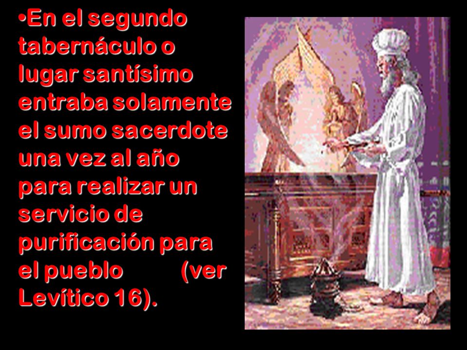 En el segundo tabernáculo o lugar santísimo entraba solamente el sumo sacerdote una vez al año para realizar un servicio de purificación para el pueblo (ver Levítico 16).
