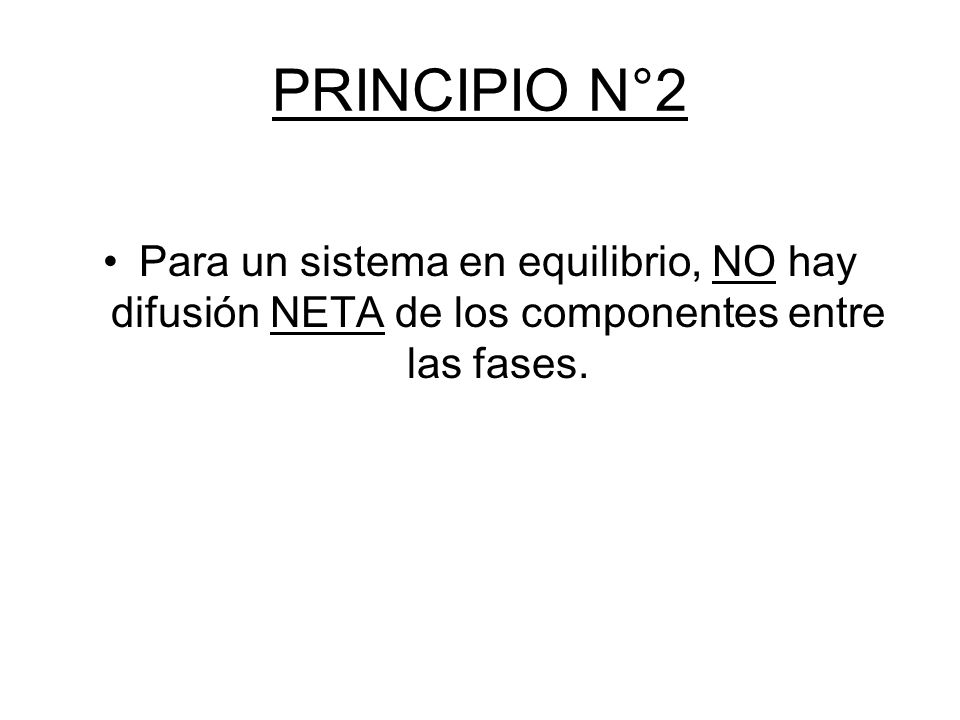 PRINCIPIO N°2 Para un sistema en equilibrio, NO hay difusión NETA de los componentes entre las fases.