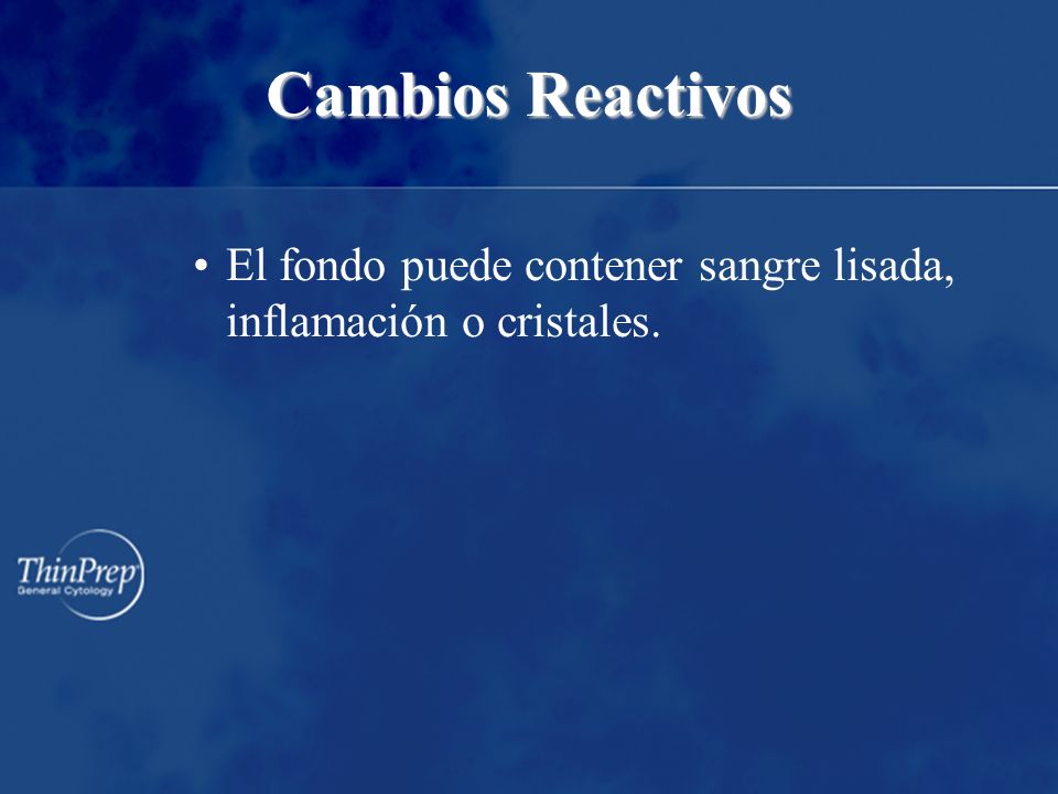 Cambios Reactivos El fondo puede contener sangre lisada, inflamación o cristales.