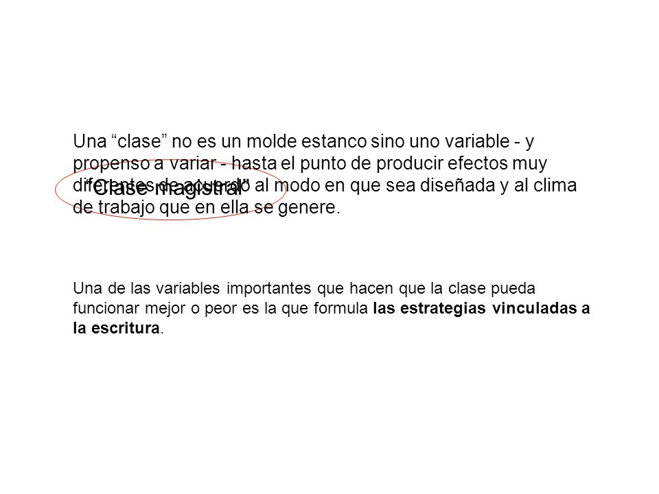 Una clase no es un molde estanco sino uno variable - y propenso a variar - hasta el punto de producir efectos muy diferentes de acuerdo al modo en que sea diseñada y al clima de trabajo que en ella se genere.