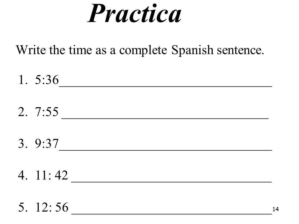 Practica Write the time as a complete Spanish sentence.