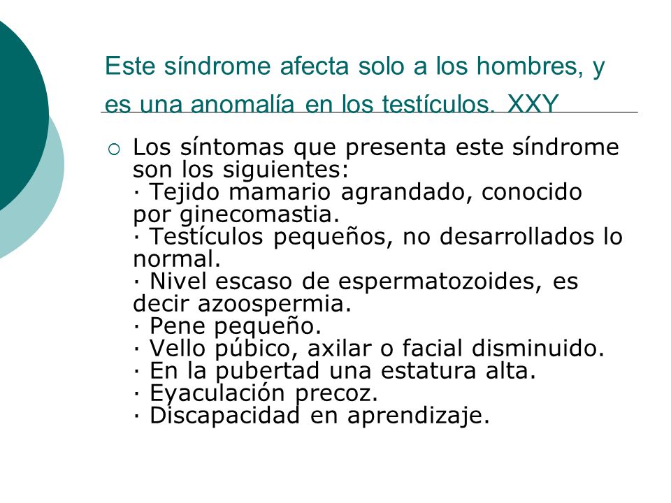 Este síndrome afecta solo a los hombres, y es una anomalía en los testículos. XXY