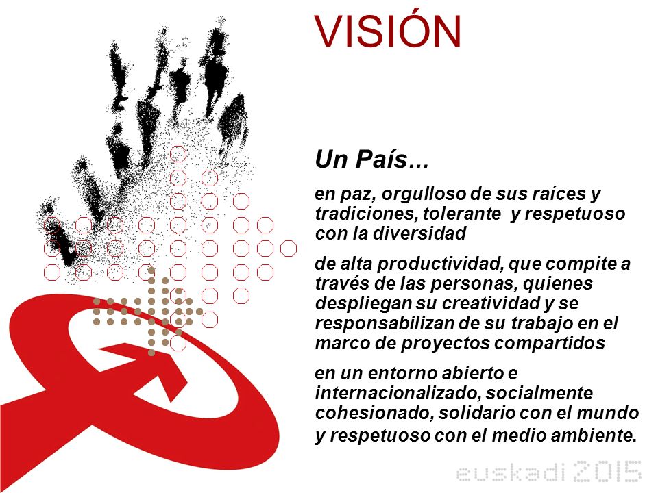 VISIÓN Un País… en paz, orgulloso de sus raíces y tradiciones, tolerante y respetuoso con la diversidad.