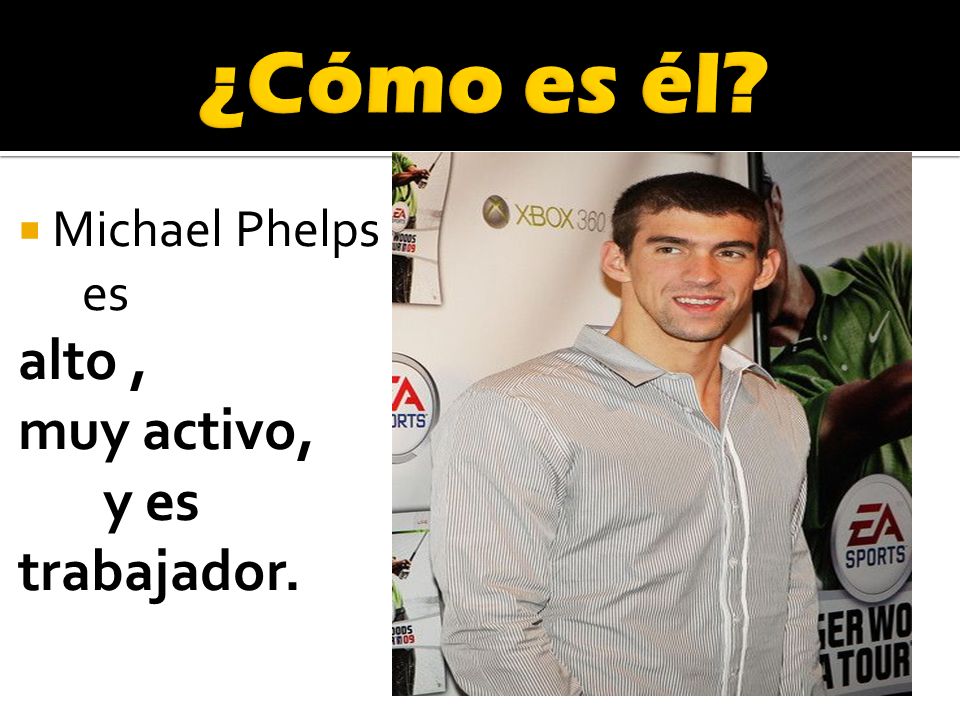 ¿Cómo es él Michael Phelps es alto , muy activo, y es trabajador.