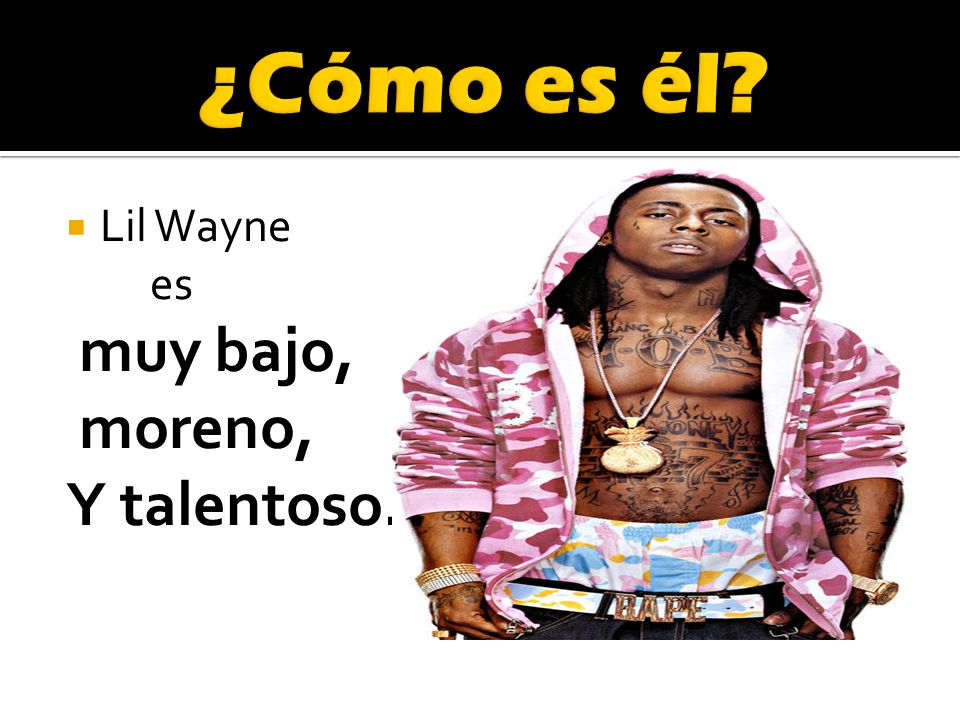 ¿Cómo es él Lil Wayne es muy bajo, moreno, Y talentoso.