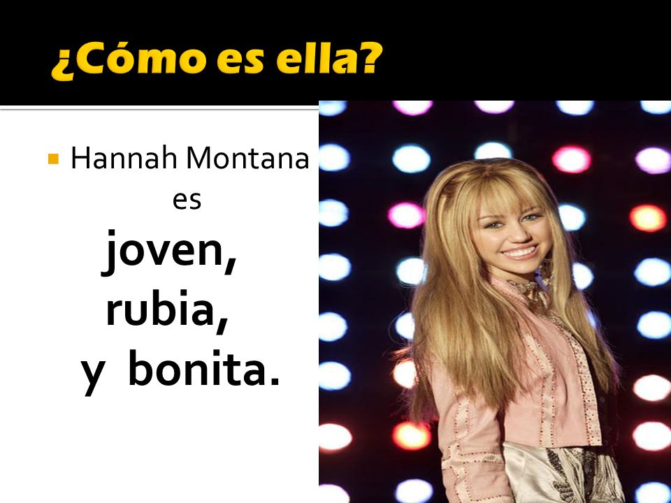 ¿Cómo es ella Hannah Montana es joven, rubia, y bonita.