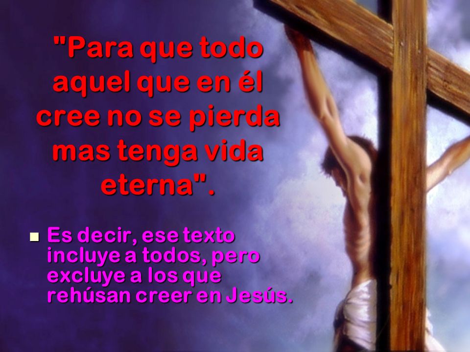 Para que todo aquel que en él cree no se pierda mas tenga vida eterna .