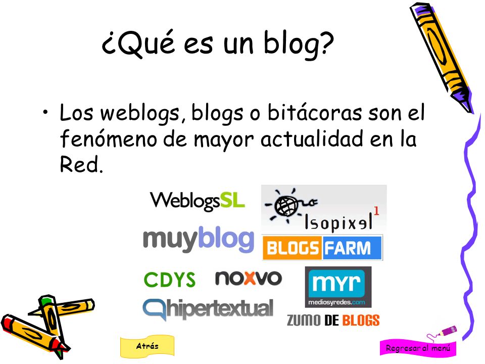 ¿Qué es un blog Los weblogs, blogs o bitácoras son el fenómeno de mayor actualidad en la Red. Regresar al menú.