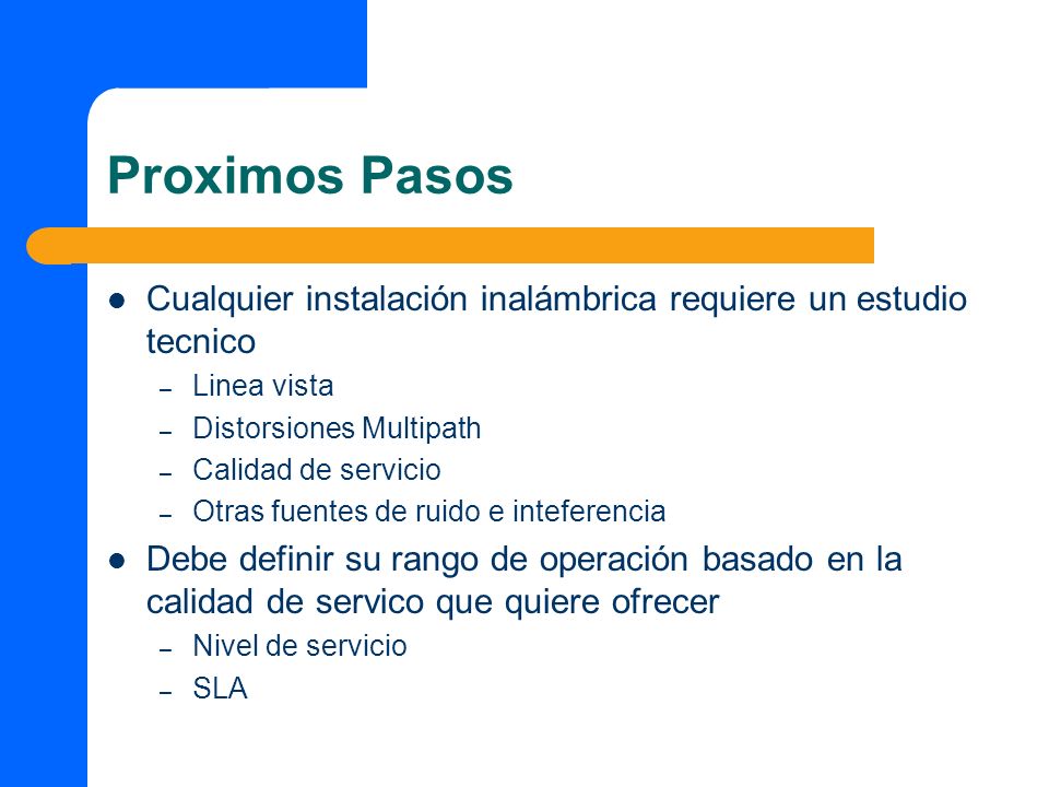 Proximos Pasos Cualquier instalación inalámbrica requiere un estudio tecnico. Linea vista. Distorsiones Multipath.
