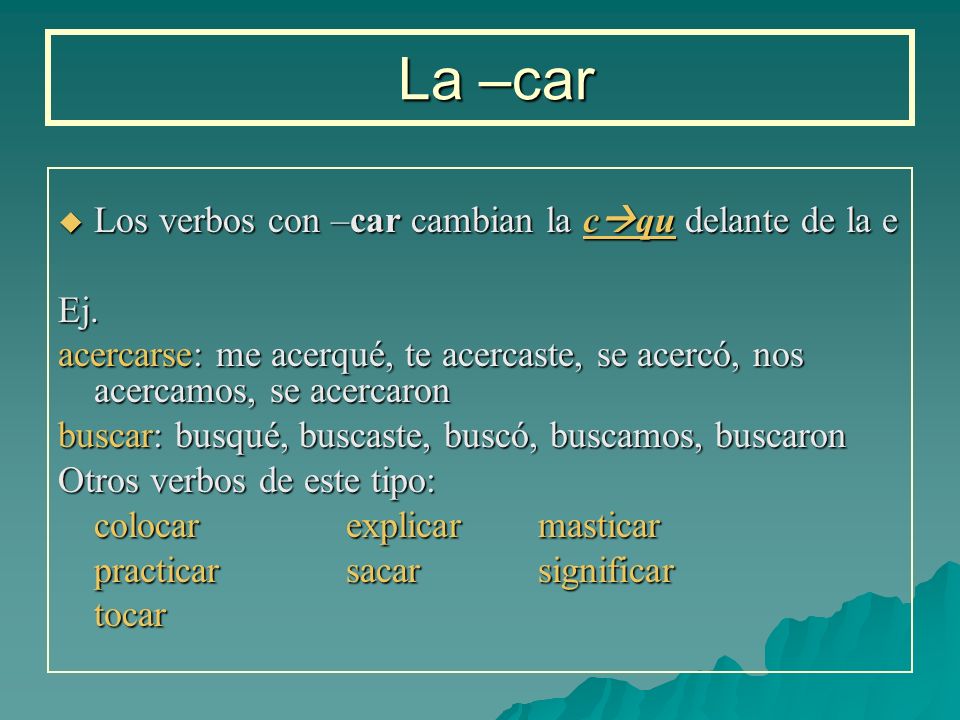 La –car Los verbos con –car cambian la cqu delante de la e Ej.