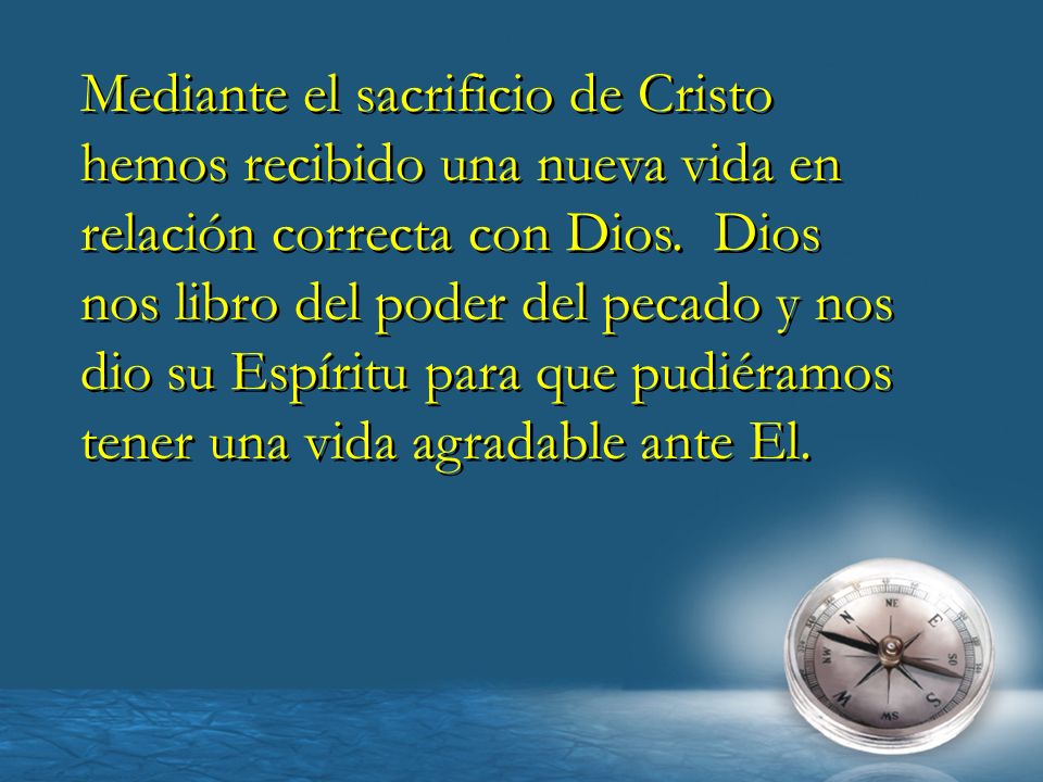 Mediante el sacrificio de Cristo hemos recibido una nueva vida en relación correcta con Dios.