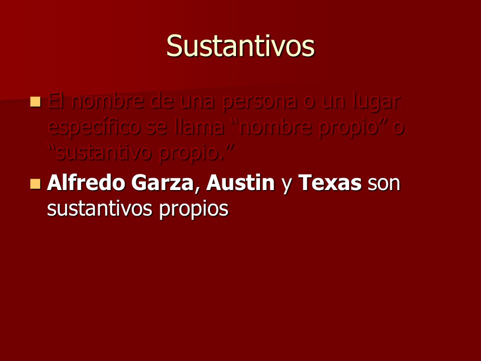 Sustantivos El nombre de una persona o un lugar específico se llama nombre propio o sustantivo propio.
