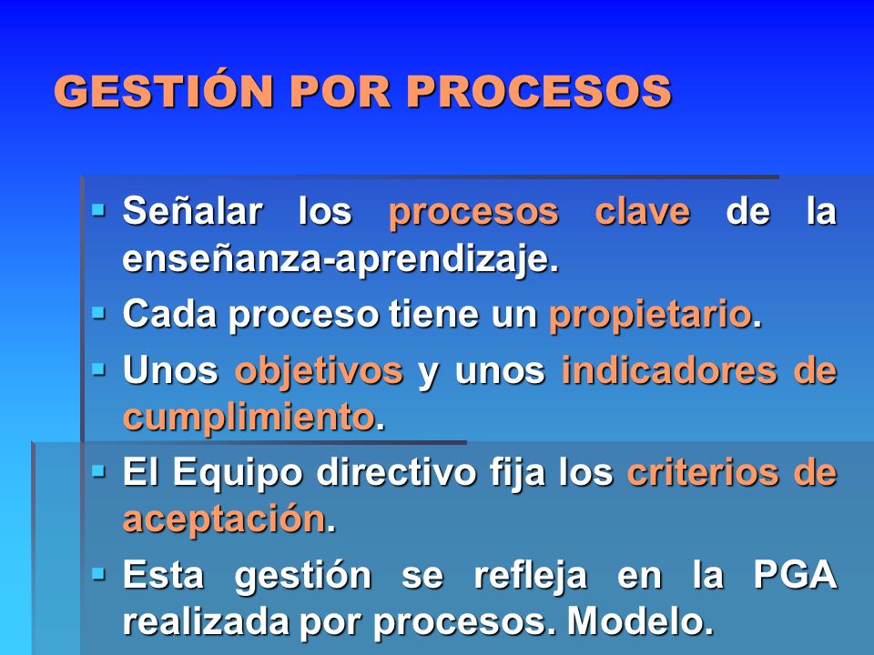 GESTIÓN POR PROCESOS Señalar los procesos clave de la enseñanza-aprendizaje. Cada proceso tiene un propietario.