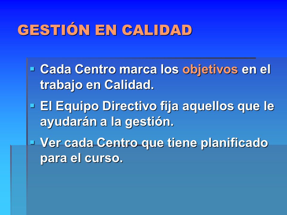 GESTIÓN EN CALIDAD Cada Centro marca los objetivos en el trabajo en Calidad. El Equipo Directivo fija aquellos que le ayudarán a la gestión.