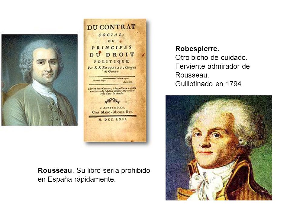 Robespierre. Otro bicho de cuidado. Ferviente admirador de. Rousseau. Guillotinado en Rousseau. Su libro sería prohibido.