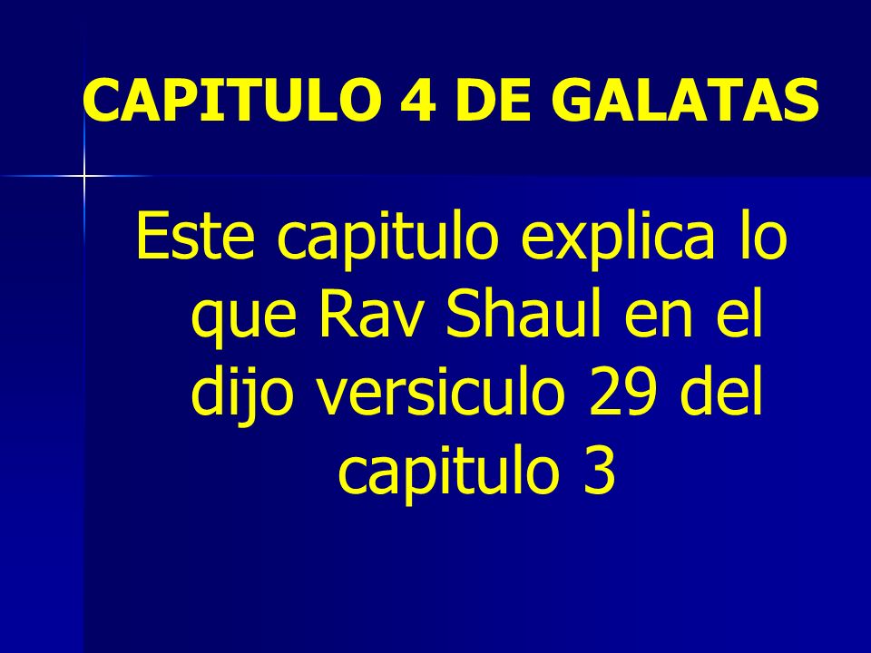 CAPITULO 4 DE GALATAS Este capitulo explica lo que Rav Shaul en el dijo versiculo 29 del capitulo 3