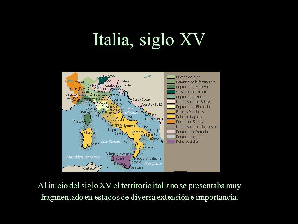 Italia, siglo XV Al inicio del siglo XV el territorio italiano se presentaba muy fragmentado en estados de diversa extensión e importancia.