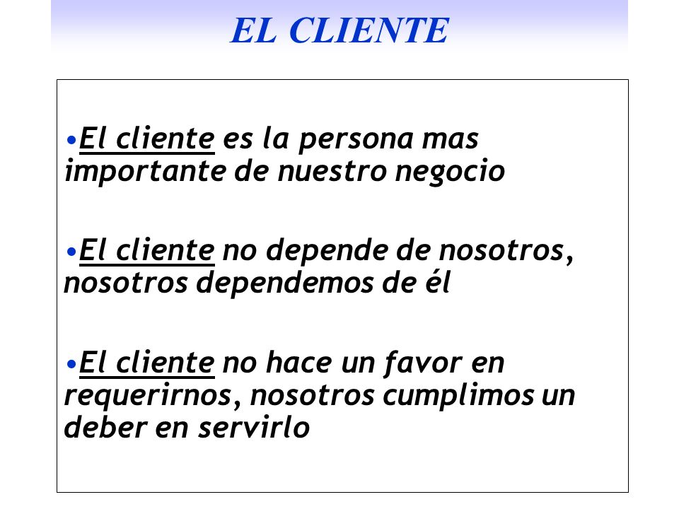 EL CLIENTE El cliente es la persona mas importante de nuestro negocio