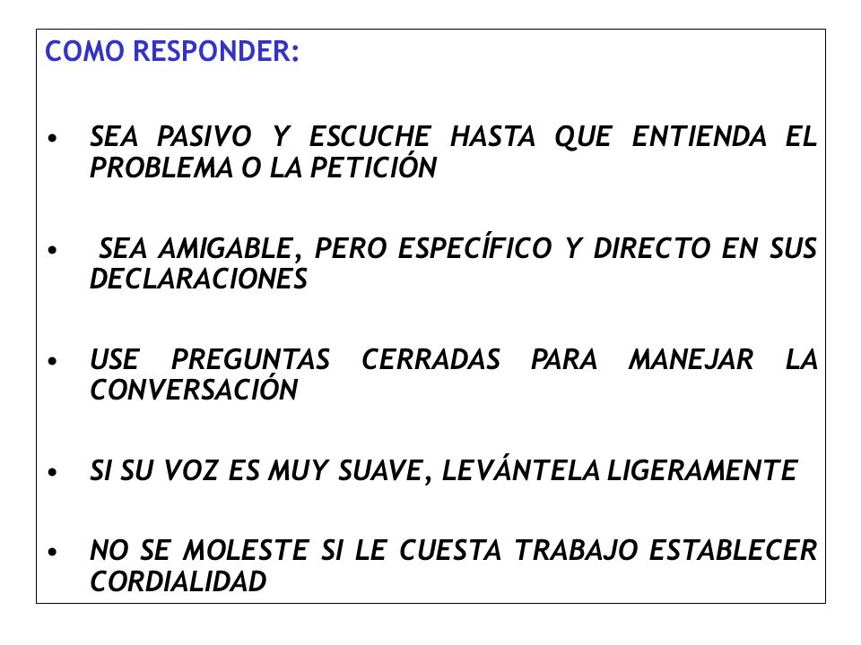 SEA PASIVO Y ESCUCHE HASTA QUE ENTIENDA EL PROBLEMA O LA PETICIÓN