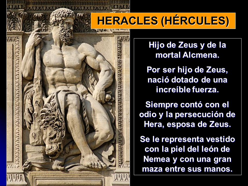 HERACLES (HÉRCULES) Hijo de Zeus y de la mortal Alcmena.
