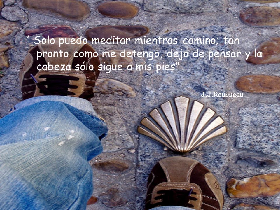 Solo puedo meditar mientras camino; tan pronto como me detengo, dejo de pensar y la cabeza sólo sigue a mis pies