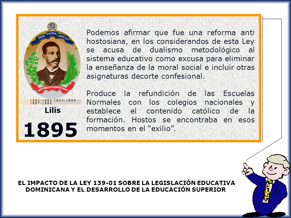 Podemos afirmar que fue una reforma anti hostosiana, en los considerandos de esta Ley se acusa de dualismo metodológico al sistema educativo como excusa para eliminar la enseñanza de la moral social e incluir otras asignaturas decorte confesional.