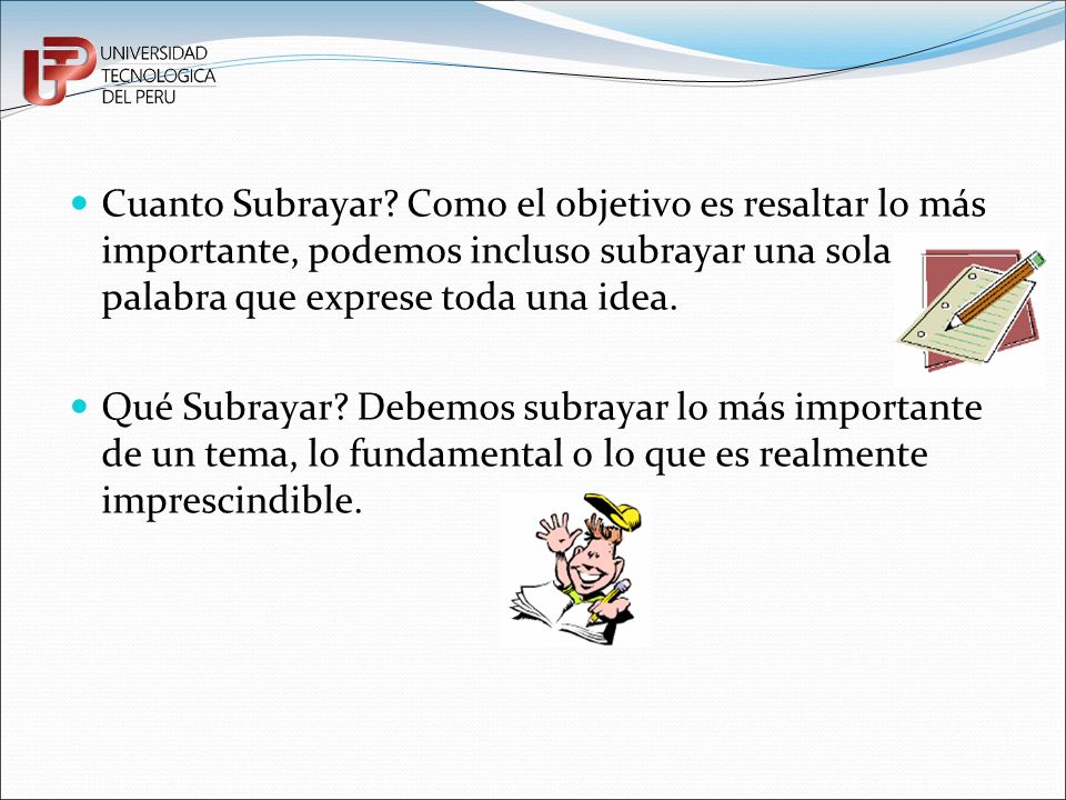 Cuanto Subrayar Como el objetivo es resaltar lo más importante, podemos incluso subrayar una sola palabra que exprese toda una idea.