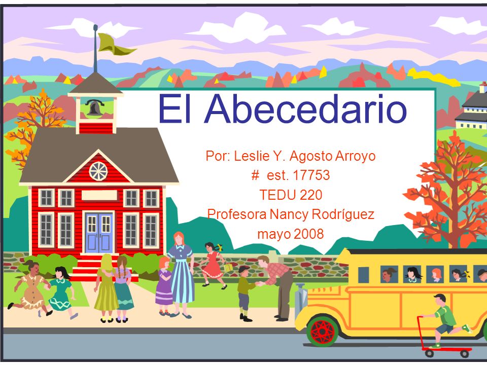 El Abecedario Por: Leslie Y. Agosto Arroyo # est TEDU 220