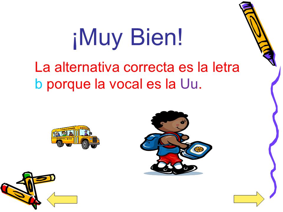 ¡Muy Bien! La alternativa correcta es la letra b porque la vocal es la Uu.