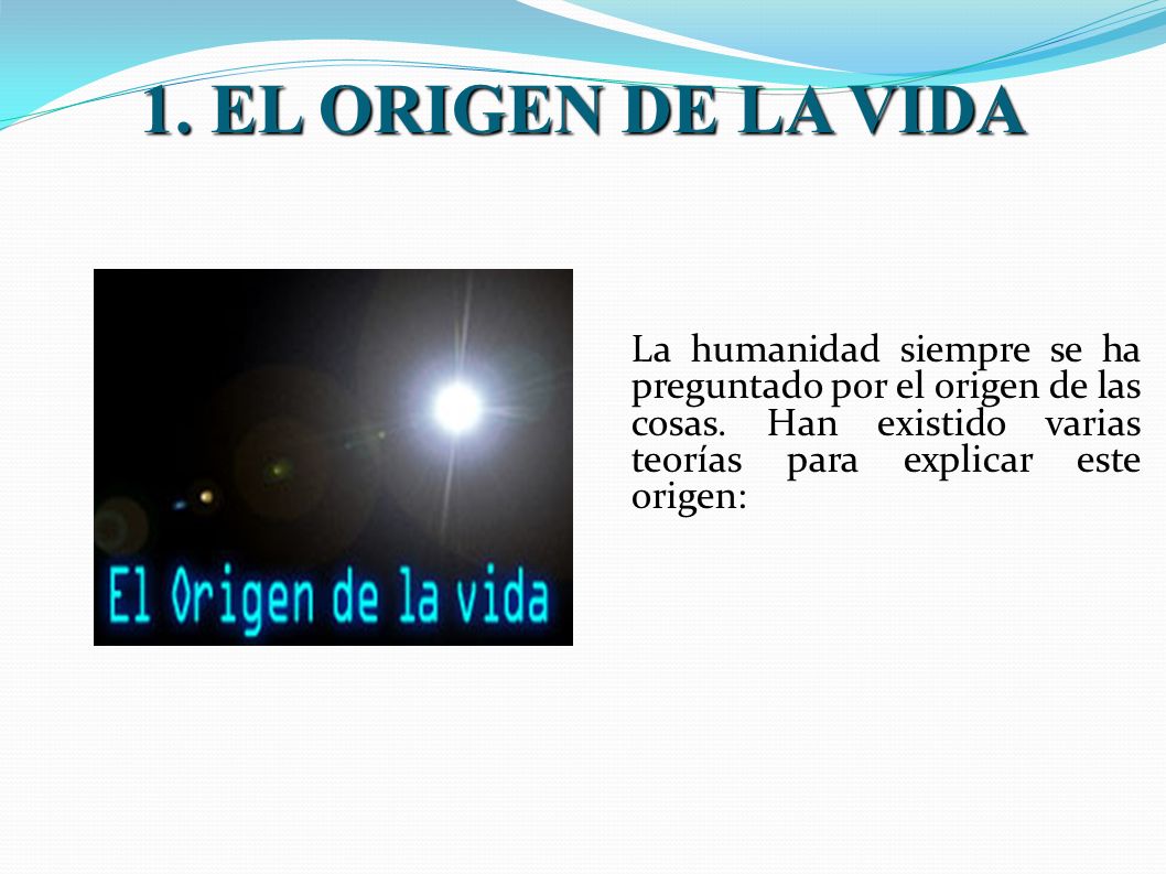 1. EL ORIGEN DE LA VIDA La humanidad siempre se ha preguntado por el origen de las cosas.