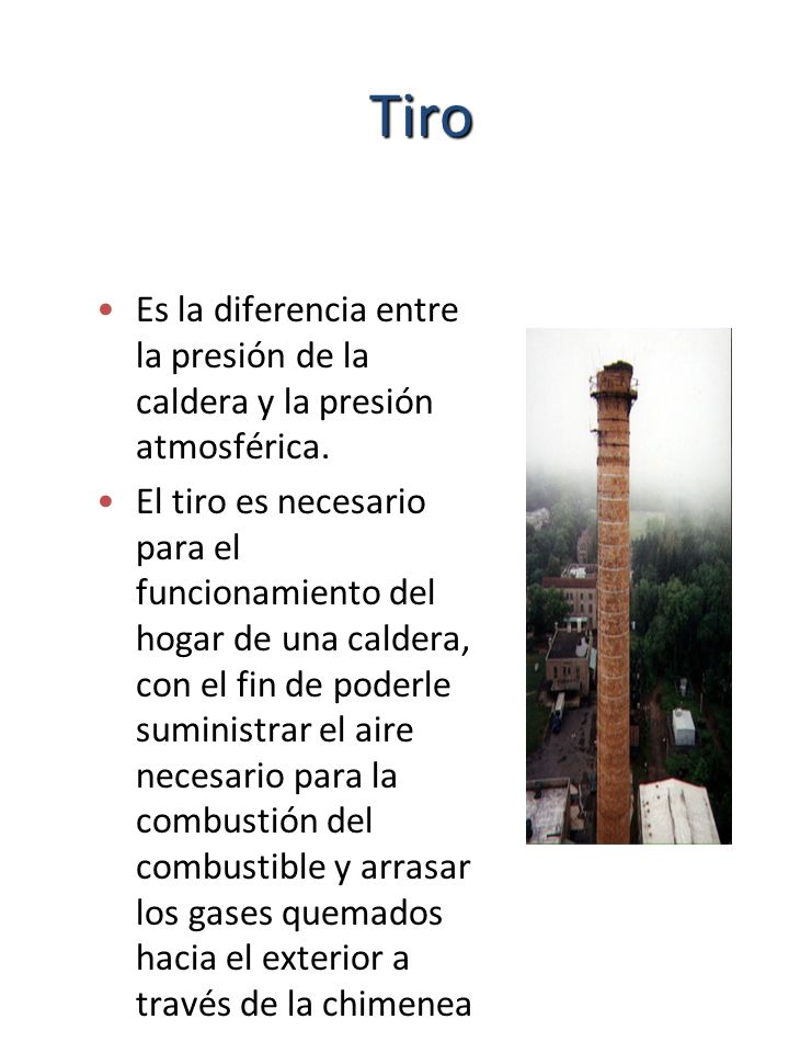 Tiro Es la diferencia entre la presión de la caldera y la presión atmosférica.