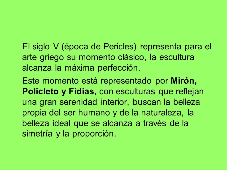 El siglo V (época de Pericles) representa para el arte griego su momento clásico, la escultura alcanza la máxima perfección.