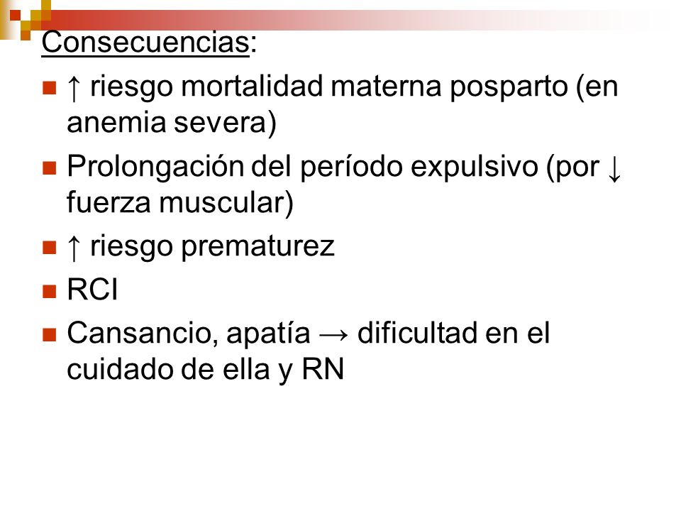 Consecuencias: ↑ riesgo mortalidad materna posparto (en anemia severa) Prolongación del período expulsivo (por ↓ fuerza muscular)