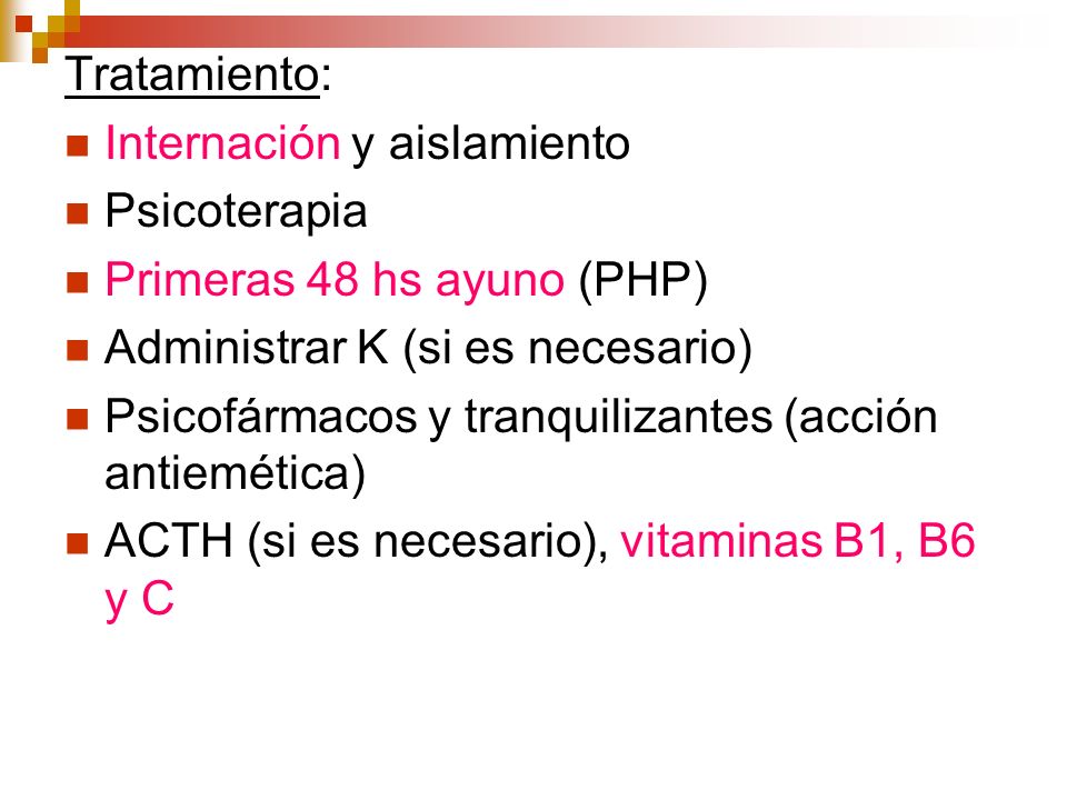 Tratamiento: Internación y aislamiento. Psicoterapia. Primeras 48 hs ayuno (PHP) Administrar K (si es necesario)