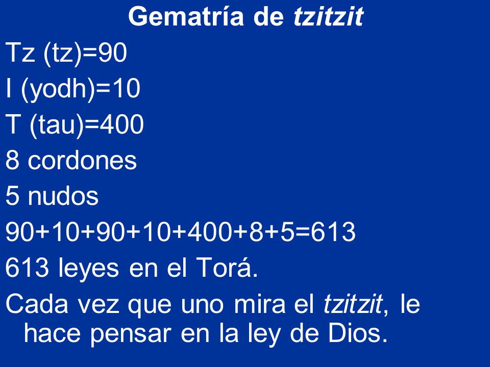 Gematría de tzitzit Tz (tz)=90. I (yodh)=10. T (tau)= cordones. 5 nudos =613.