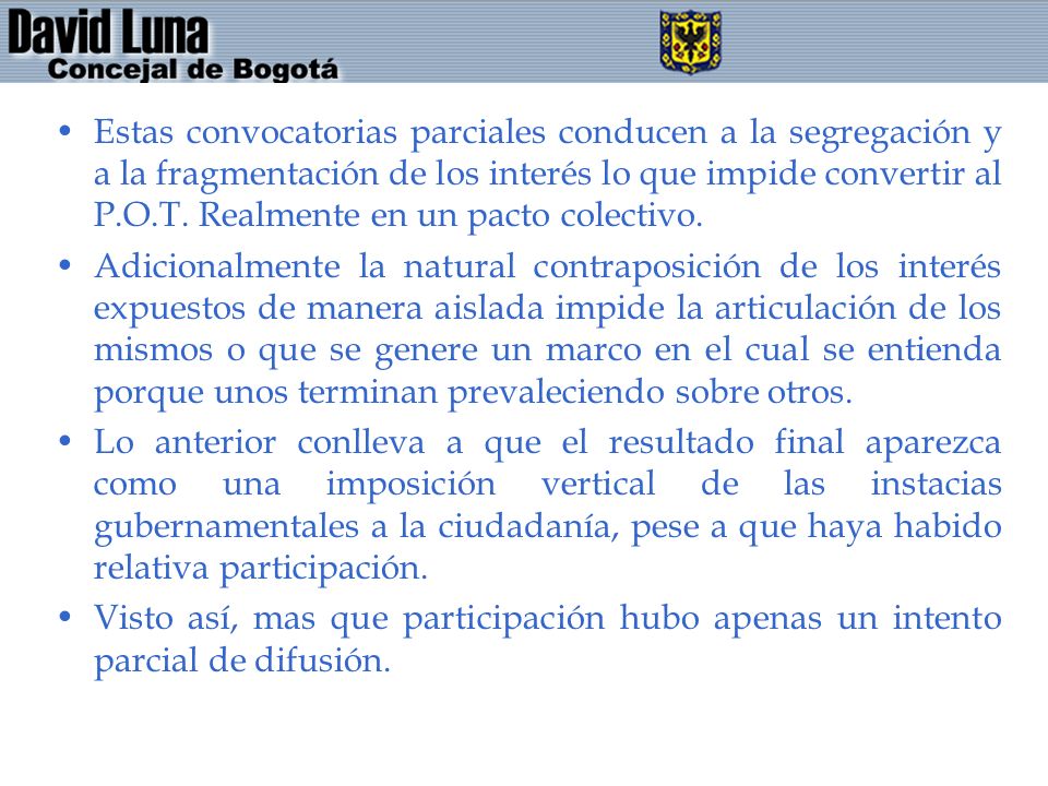 Estas convocatorias parciales conducen a la segregación y a la fragmentación de los interés lo que impide convertir al P.O.T. Realmente en un pacto colectivo.