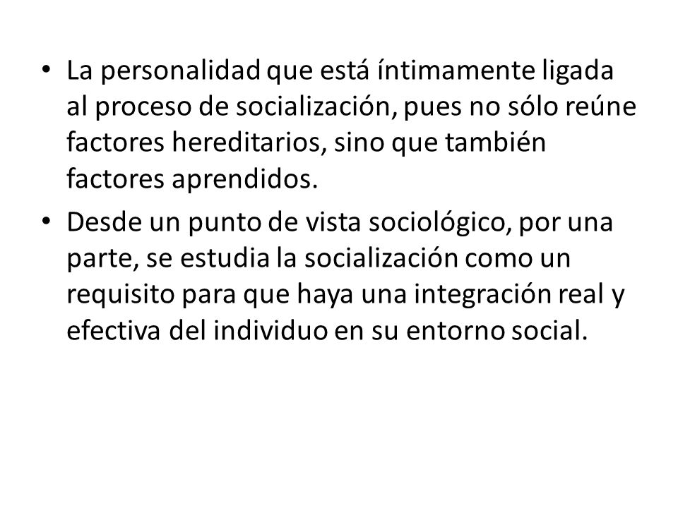 La personalidad que está íntimamente ligada al proceso de socialización, pues no sólo reúne factores hereditarios, sino que también factores aprendidos.