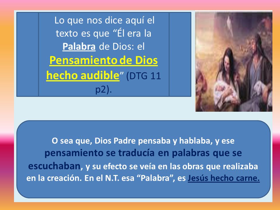 Lo que nos dice aquí el texto es que Él era la Palabra de Dios: el Pensamiento de Dios hecho audible (DTG 11 p2).