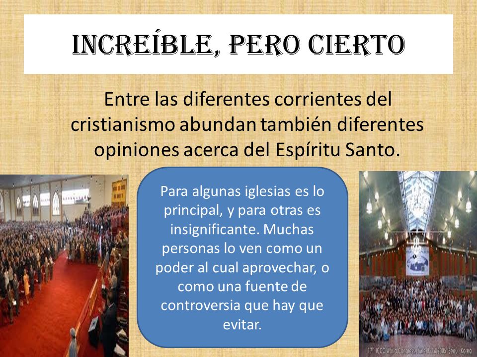 Increíble, pero cierto Entre las diferentes corrientes del cristianismo abundan también diferentes opiniones acerca del Espíritu Santo.