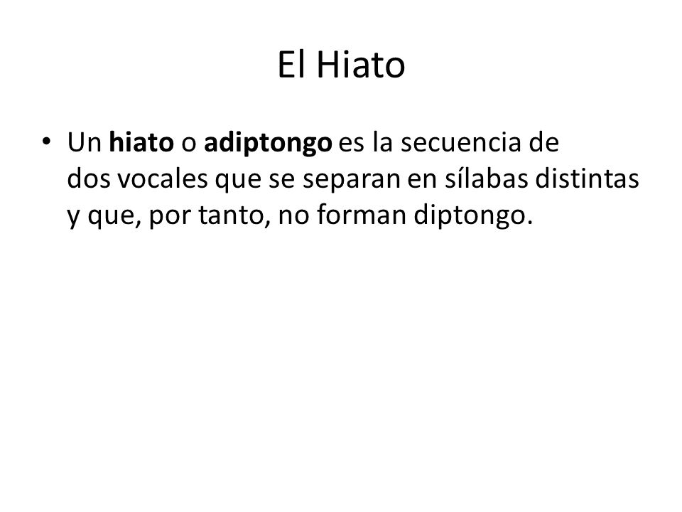 El Hiato Un hiato o adiptongo es la secuencia de dos vocales que se separan en sílabas distintas y que, por tanto, no forman diptongo.