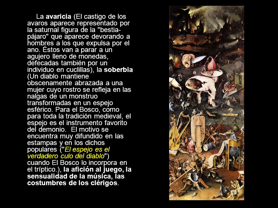 La avaricia (El castigo de los avaros aparece representado por la saturnal figura de la bestia-pájaro que aparece devorando a hombres a los que expulsa por el ano.