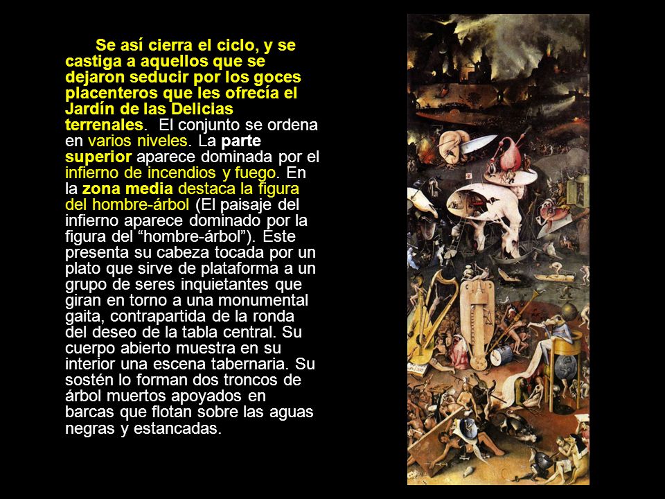 Se así cierra el ciclo, y se castiga a aquellos que se dejaron seducir por los goces placenteros que les ofrecía el Jardín de las Delicias terrenales. El conjunto se ordena en varios niveles.