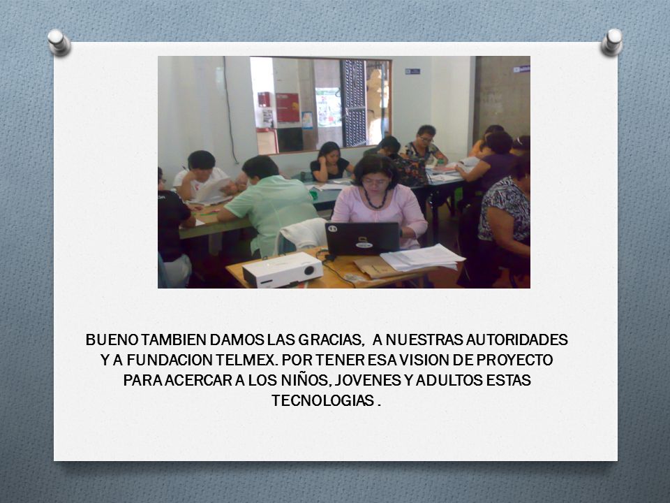 BUENO TAMBIEN DAMOS LAS GRACIAS, A NUESTRAS AUTORIDADES Y A FUNDACION TELMEX.