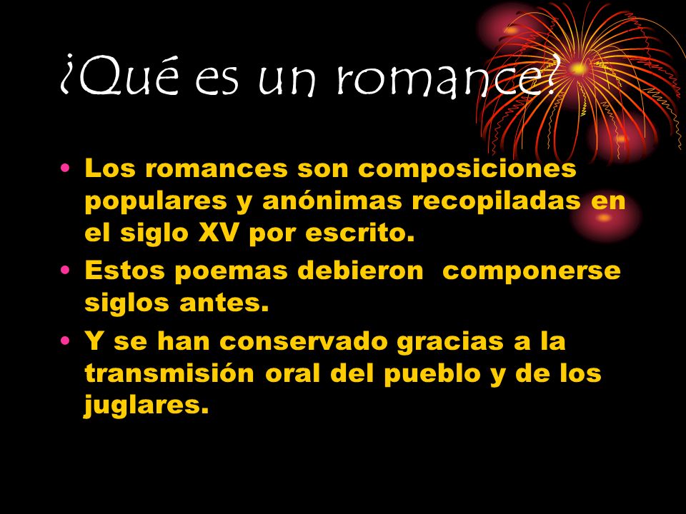 ¿Qué es un romance Los romances son composiciones populares y anónimas recopiladas en el siglo XV por escrito.